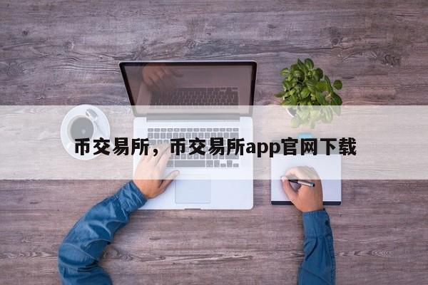 币交易所，币交易所app官网下载