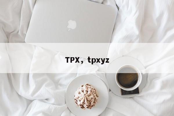 TPX，tpxyz