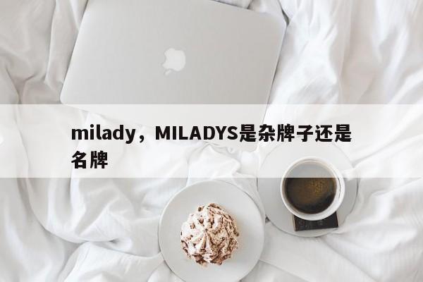 milady，MILADYS是杂牌子还是名牌