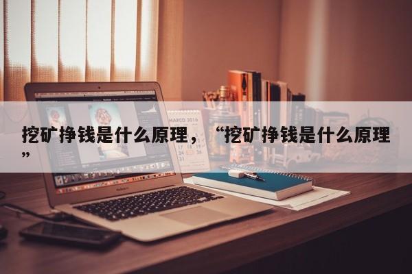 挖矿挣钱是什么原理，“挖矿挣钱是什么原理”