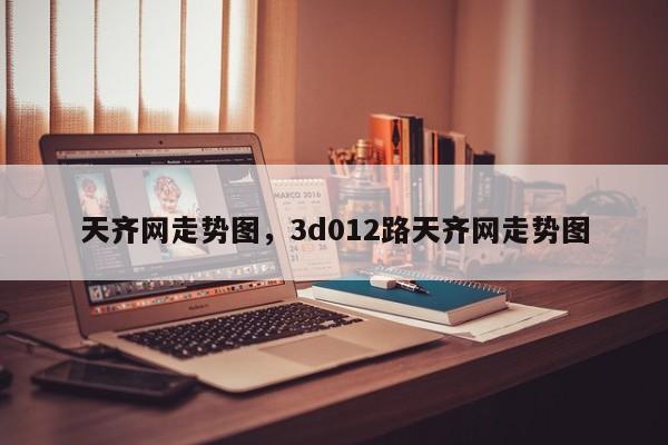 天齐网走势图，3d012路天齐网走势图