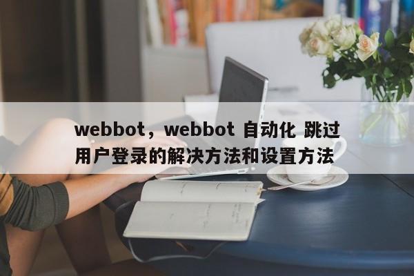 webbot，webbot 自动化 跳过用户登录的解决方法和设置方法