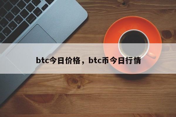 btc今日价格，btc币今日行情