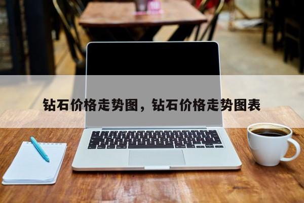 钻石价格走势图，钻石价格走势图表