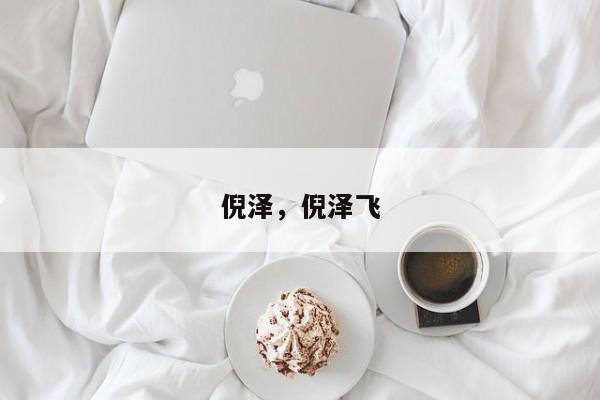 倪泽，倪泽飞
