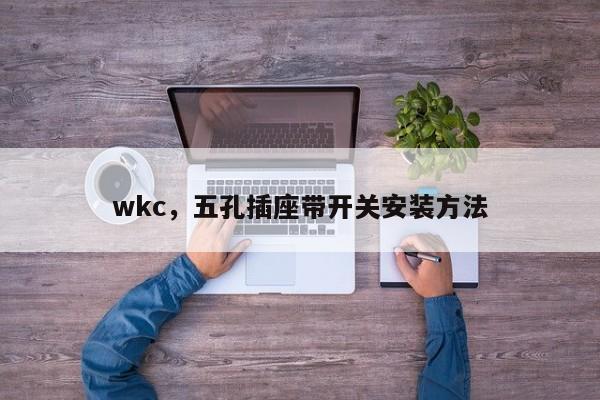 wkc，五孔插座带开关安装方法