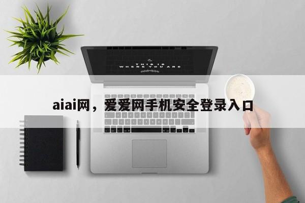 aiai网，爱爱网手机安全登录入口