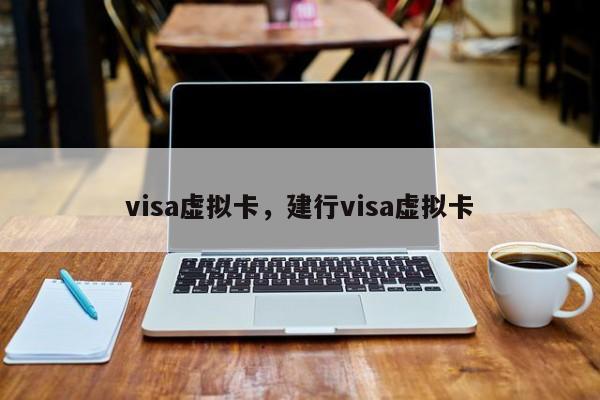visa虚拟卡，建行visa虚拟卡