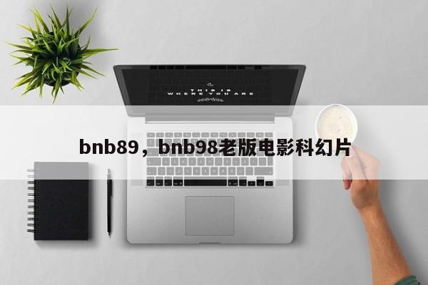 bnb89，bnb98老版电影科幻片