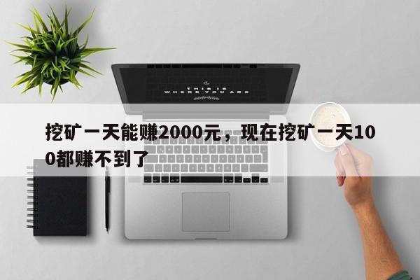 挖矿一天能赚2000元，现在挖矿一天100都赚不到了