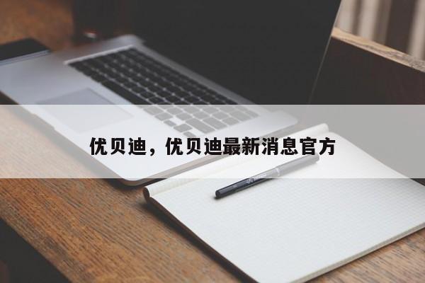 优贝迪，优贝迪最新消息官方