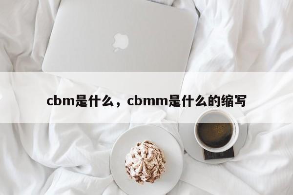 cbm是什么，cbmm是什么的缩写